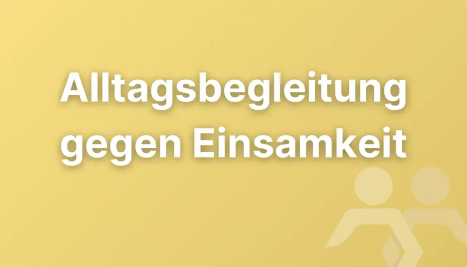 Alltagsbegleitung gegen Einsamkeit: Wie soziale Kontakte und Freizeit im Alltag unterstützt werden können
