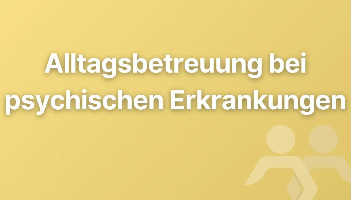 Alltagsbetreuung bei psychischen Erkrankungen
