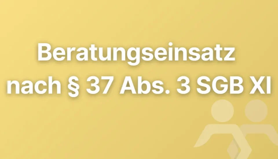 Beratungseinsatz nach § 37 Abs. 3 SGB XI: Wer ihn braucht, wie oft er fällig ist und was beim Termin passiert