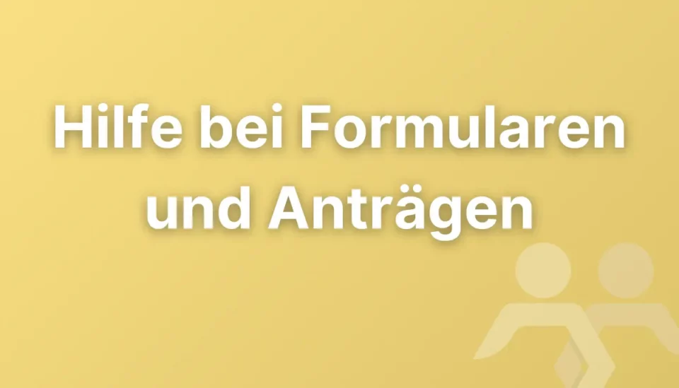 Hilfe bei Formularen und Anträgen: Welche Unterstützung ist möglich?