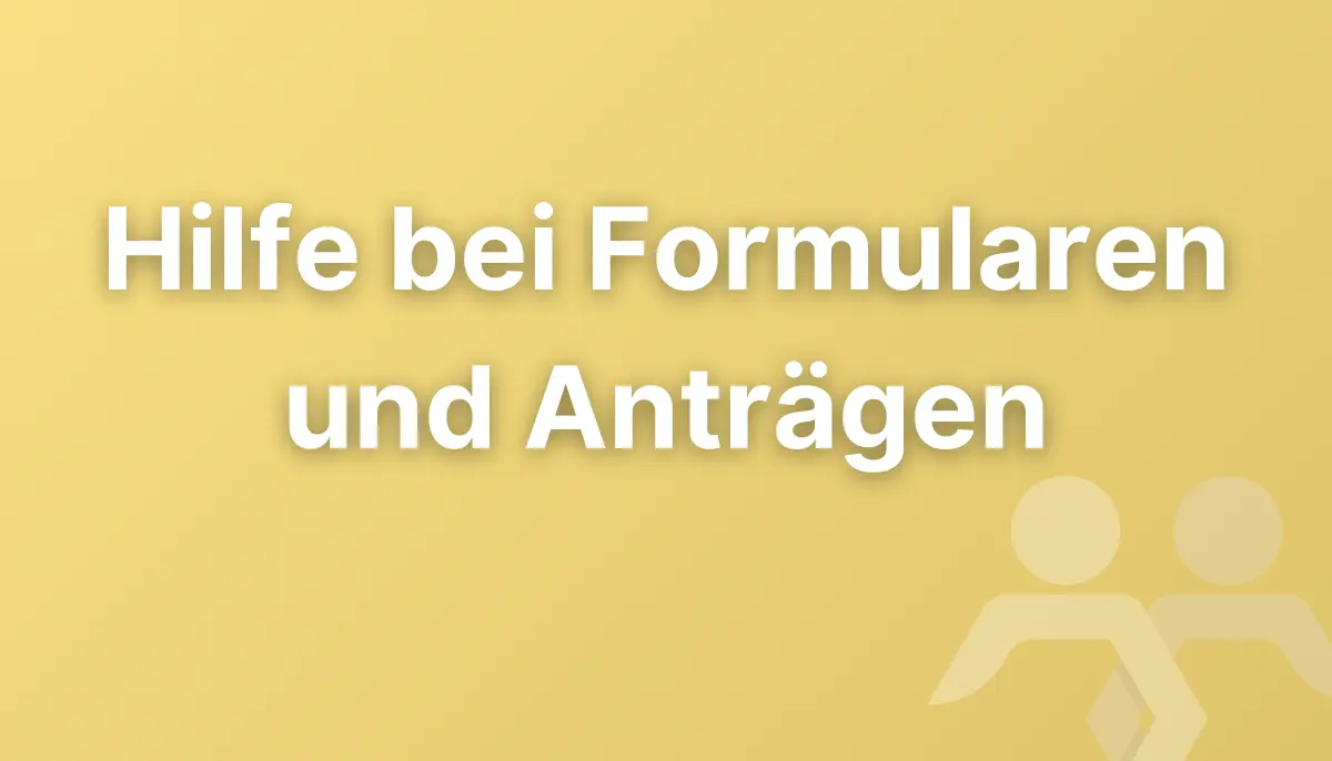 Hilfe bei Formularen und Anträgen