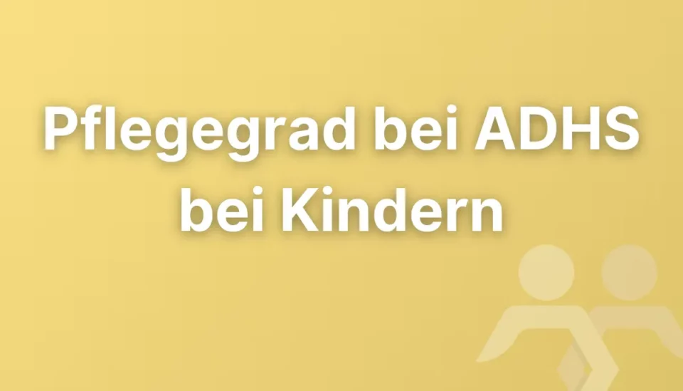 Pflegegrad bei ADHS bei Kindern: Was bei der Begutachtung zählt