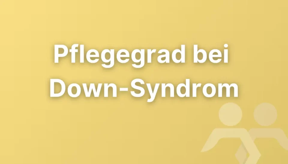 Pflegegrad bei Down-Syndrom: Welche Einschränkungen im Alltag relevant sein können