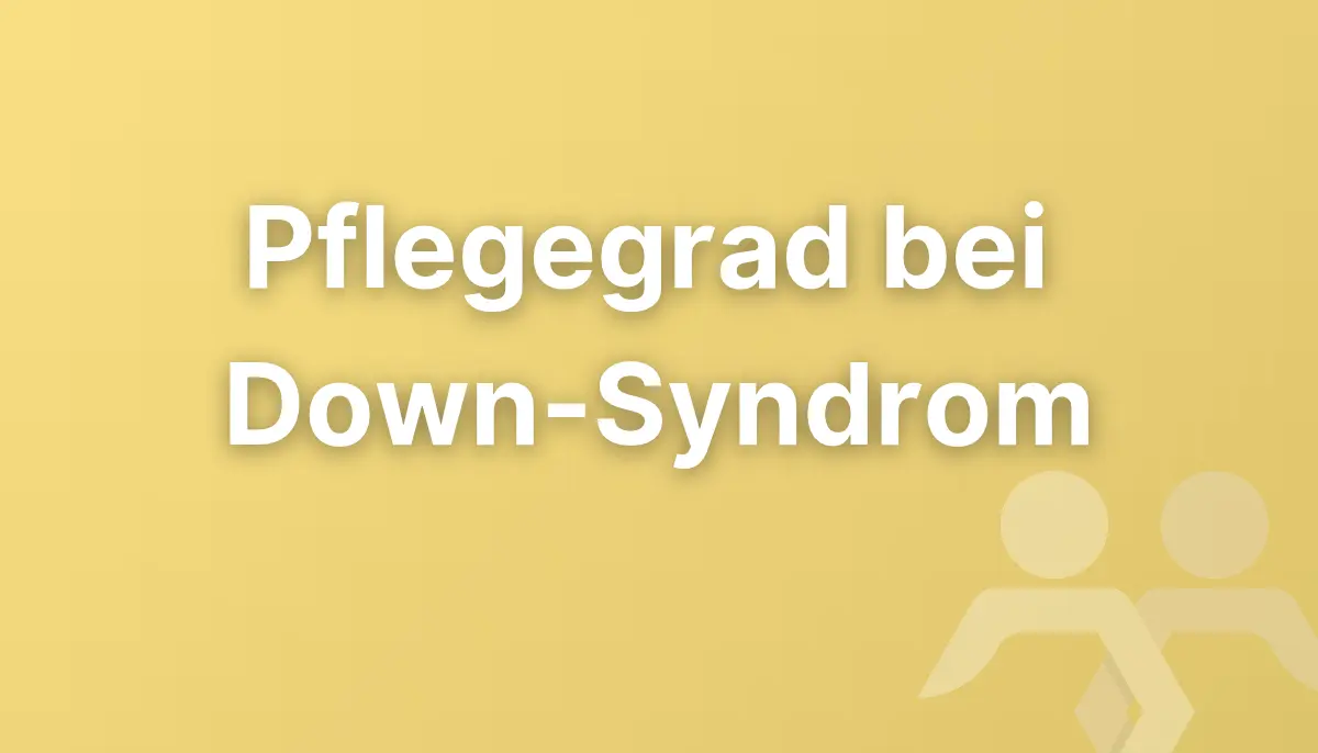 Pflegegrad bei Down-Syndrom