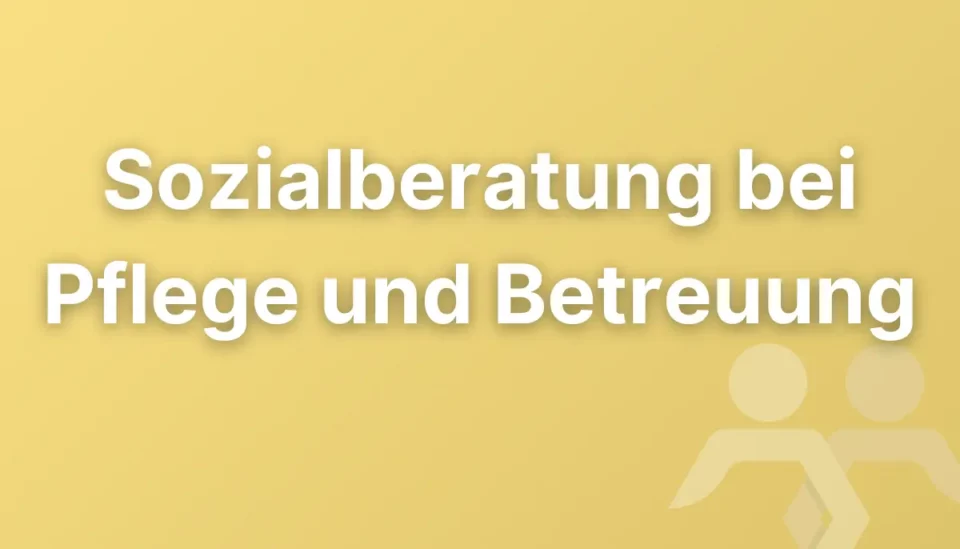 Sozialberatung bei Pflege und Betreuung: Welche Hilfe im Alltag möglich ist