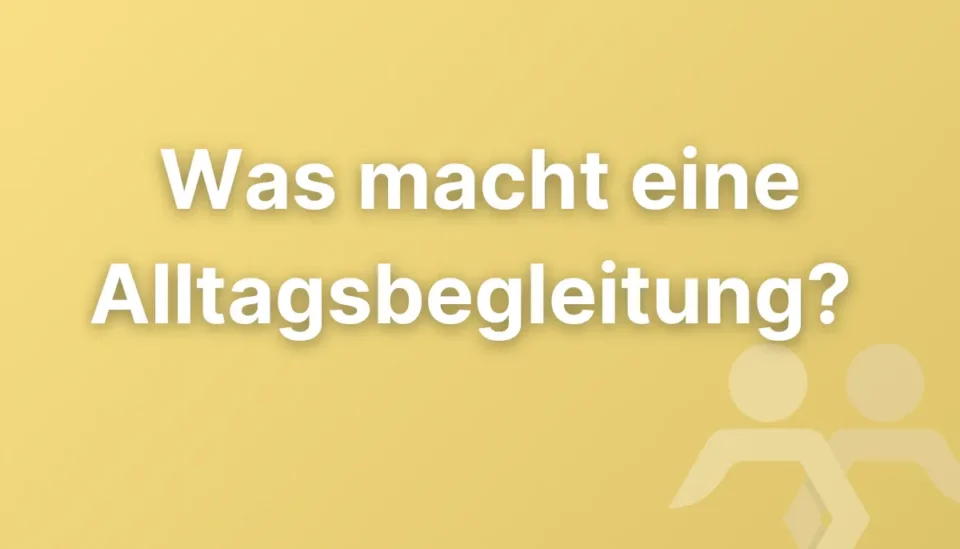 Was macht eine Alltagsbegleitung? Aufgaben und Beispiele